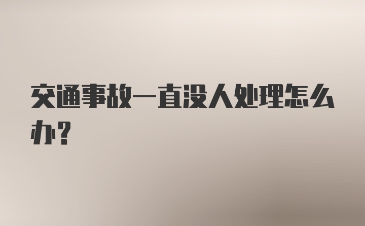 交通事故一直没人处理怎么办？