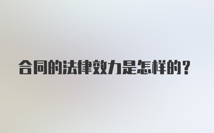 合同的法律效力是怎样的？