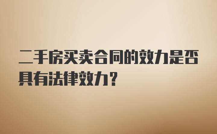 二手房买卖合同的效力是否具有法律效力？