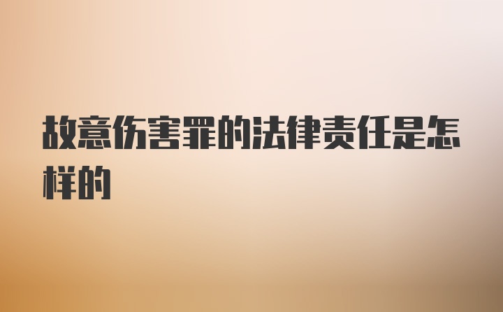 故意伤害罪的法律责任是怎样的