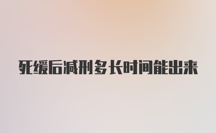 死缓后减刑多长时间能出来