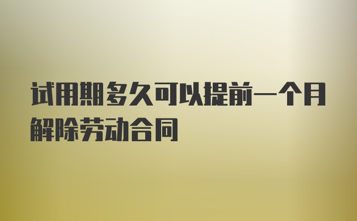 试用期多久可以提前一个月解除劳动合同