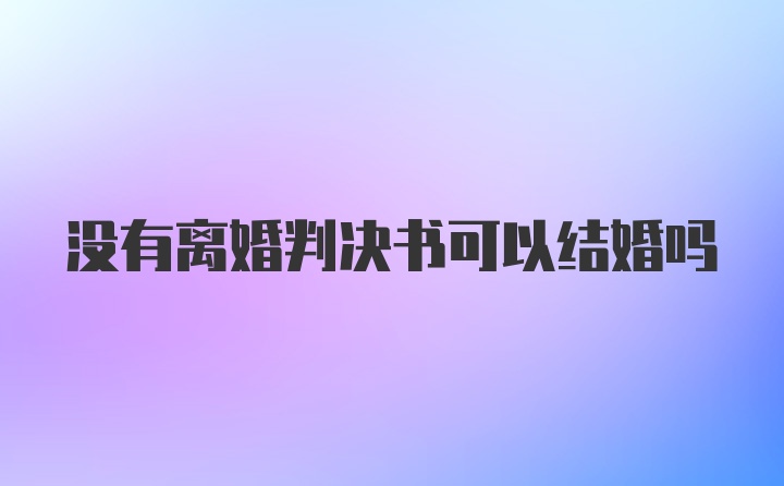 没有离婚判决书可以结婚吗