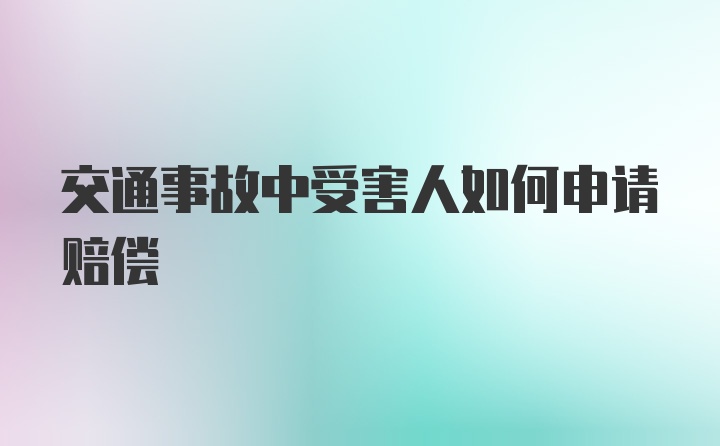 交通事故中受害人如何申请赔偿