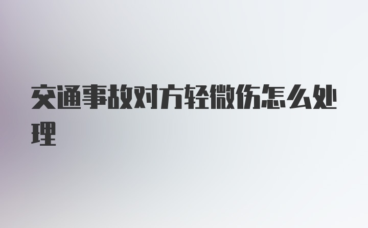 交通事故对方轻微伤怎么处理