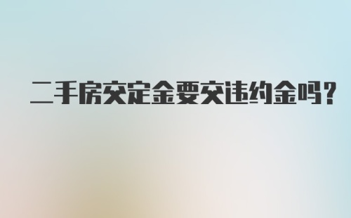 二手房交定金要交违约金吗？