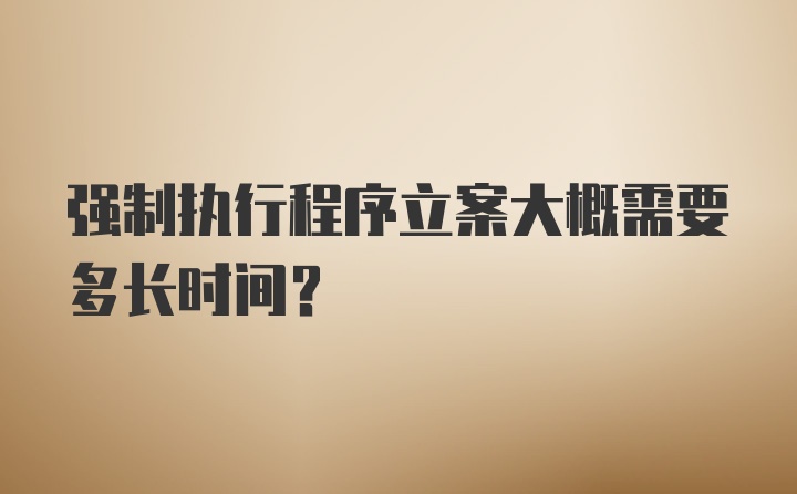 强制执行程序立案大概需要多长时间？