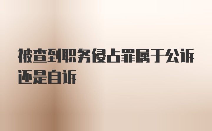 被查到职务侵占罪属于公诉还是自诉