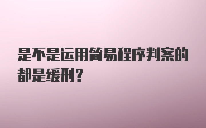 是不是运用简易程序判案的都是缓刑?