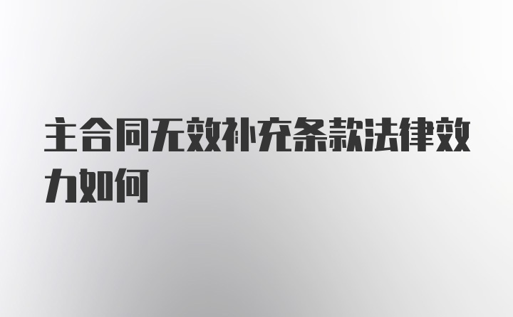 主合同无效补充条款法律效力如何