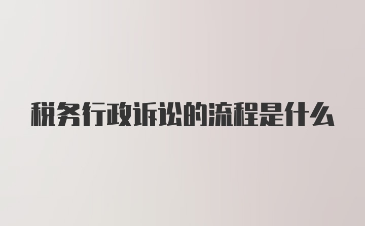 税务行政诉讼的流程是什么