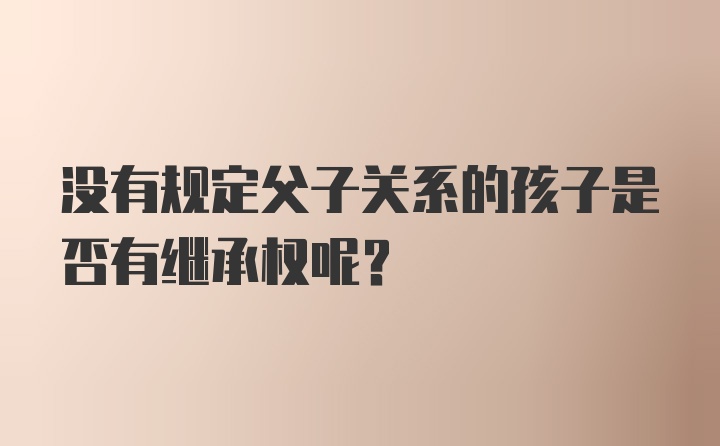 没有规定父子关系的孩子是否有继承权呢？