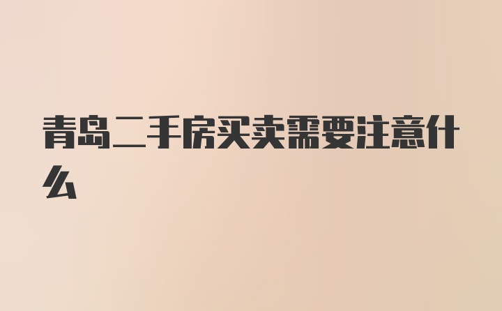 青岛二手房买卖需要注意什么