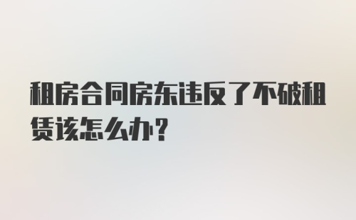 租房合同房东违反了不破租赁该怎么办?