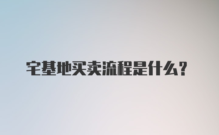 宅基地买卖流程是什么？