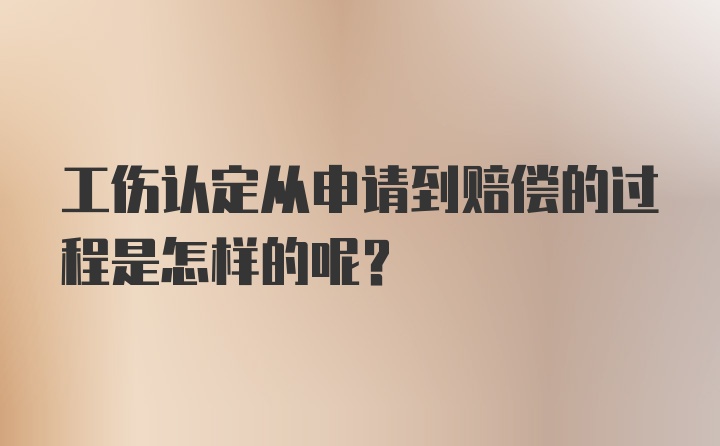 工伤认定从申请到赔偿的过程是怎样的呢？