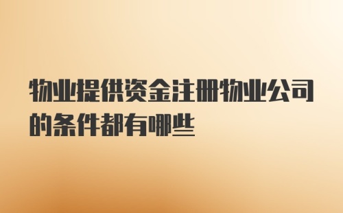 物业提供资金注册物业公司的条件都有哪些