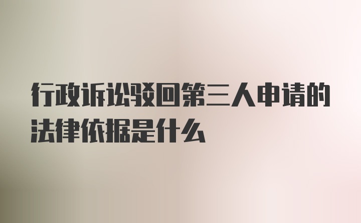 行政诉讼驳回第三人申请的法律依据是什么