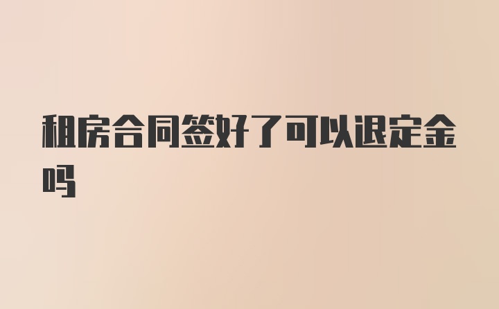 租房合同签好了可以退定金吗