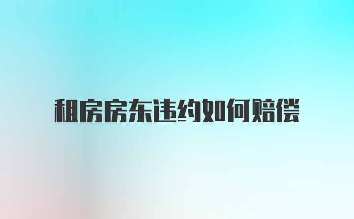 租房房东违约如何赔偿