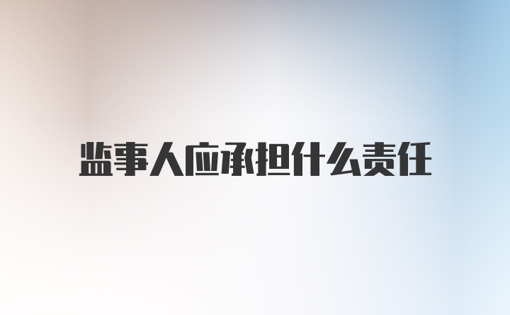 监事人应承担什么责任