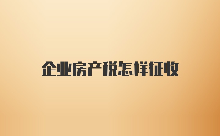 企业房产税怎样征收