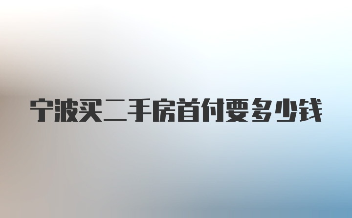 宁波买二手房首付要多少钱