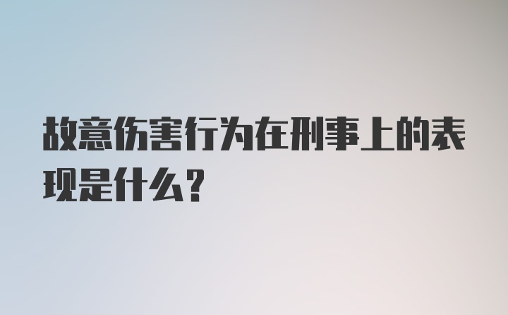 故意伤害行为在刑事上的表现是什么？