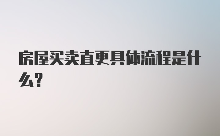 房屋买卖直更具体流程是什么？