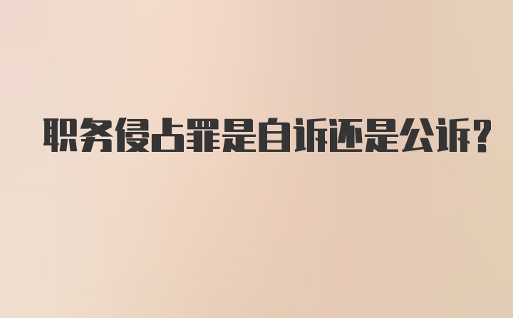 职务侵占罪是自诉还是公诉？