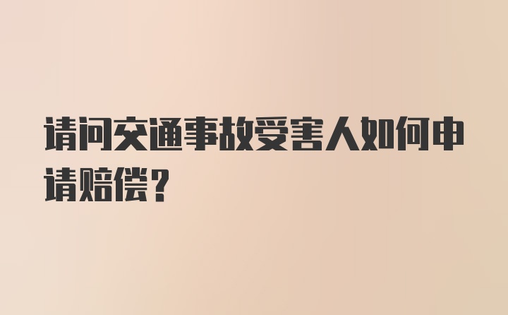 请问交通事故受害人如何申请赔偿？