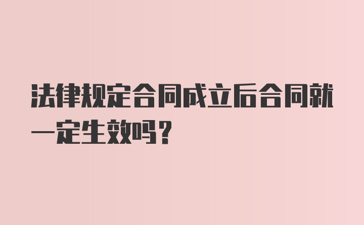 法律规定合同成立后合同就一定生效吗？