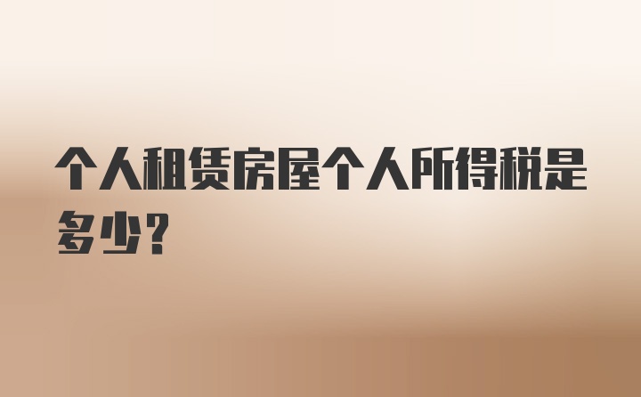 个人租赁房屋个人所得税是多少？