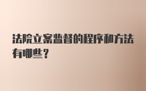 法院立案监督的程序和方法有哪些？