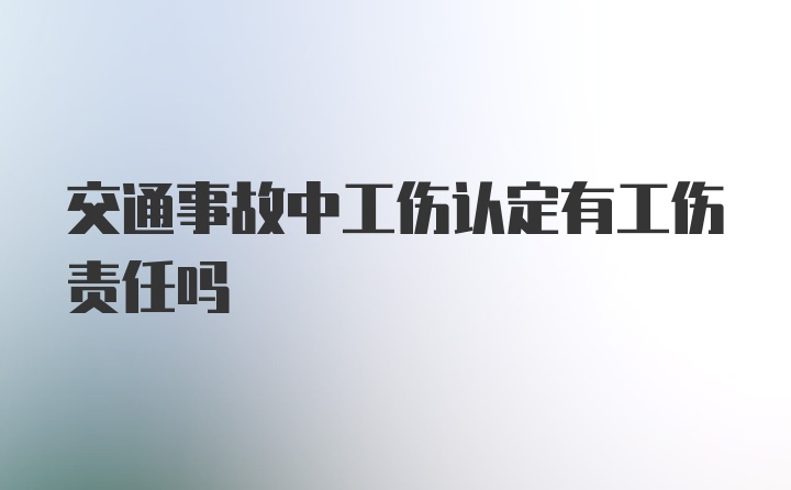 交通事故中工伤认定有工伤责任吗