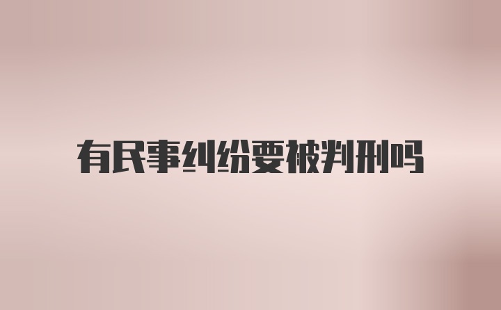 有民事纠纷要被判刑吗