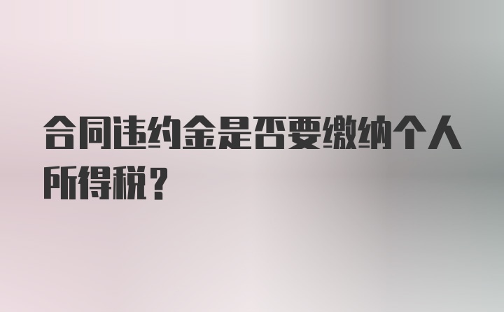 合同违约金是否要缴纳个人所得税？