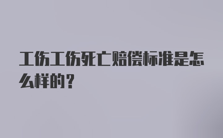 工伤工伤死亡赔偿标准是怎么样的？