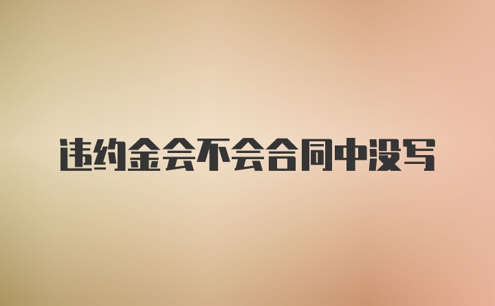 违约金会不会合同中没写