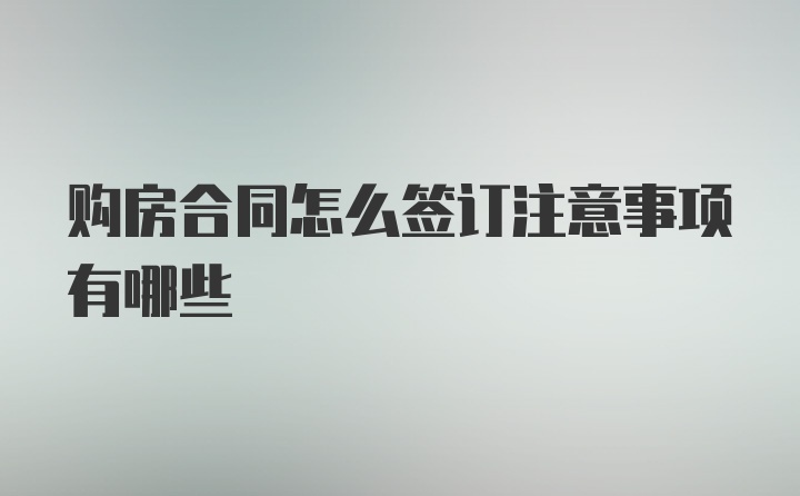 购房合同怎么签订注意事项有哪些