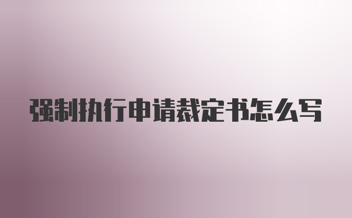 强制执行申请裁定书怎么写