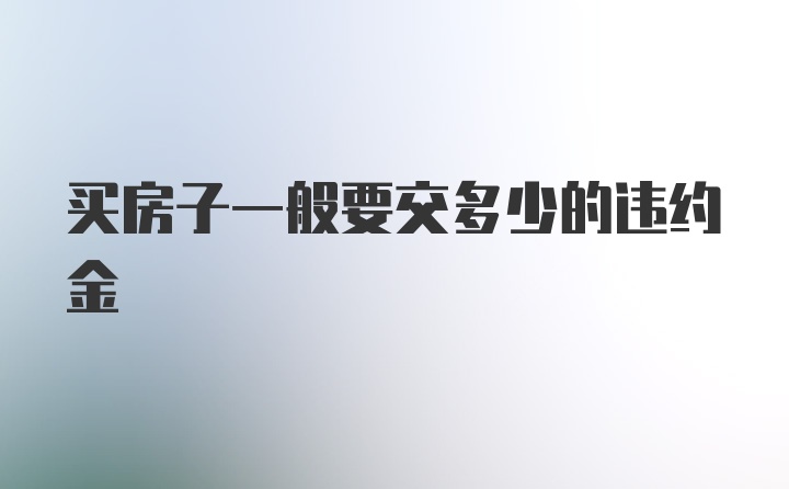 买房子一般要交多少的违约金