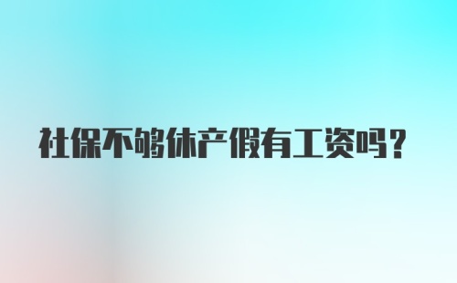 社保不够休产假有工资吗？