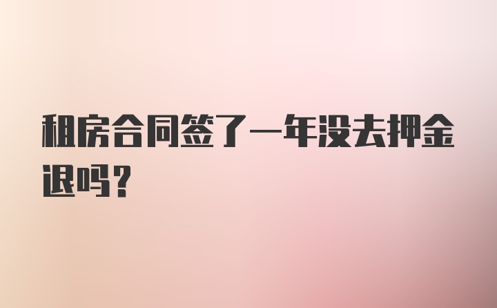 租房合同签了一年没去押金退吗？