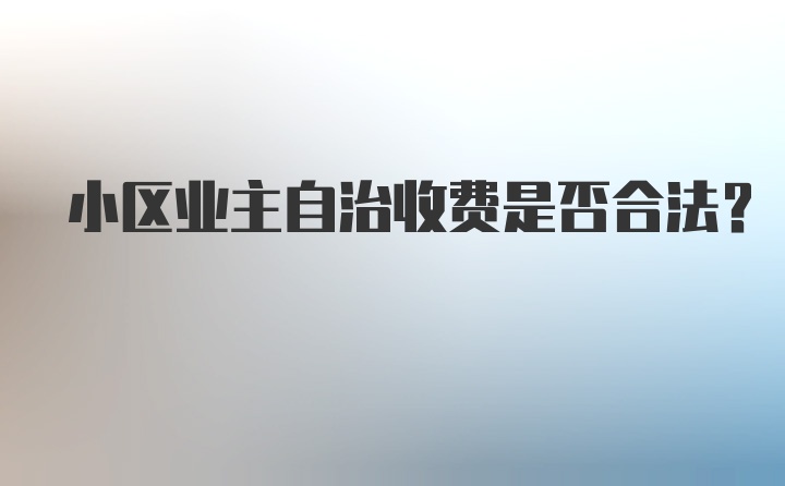 小区业主自治收费是否合法?