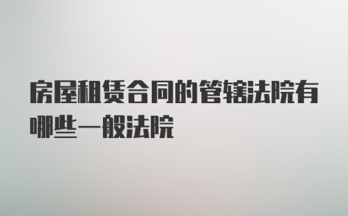 房屋租赁合同的管辖法院有哪些一般法院