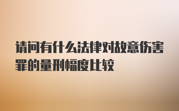 请问有什么法律对故意伤害罪的量刑幅度比较