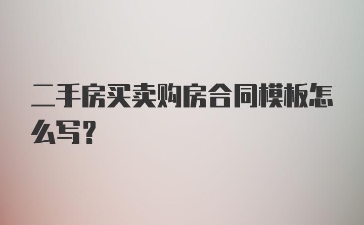 二手房买卖购房合同模板怎么写?