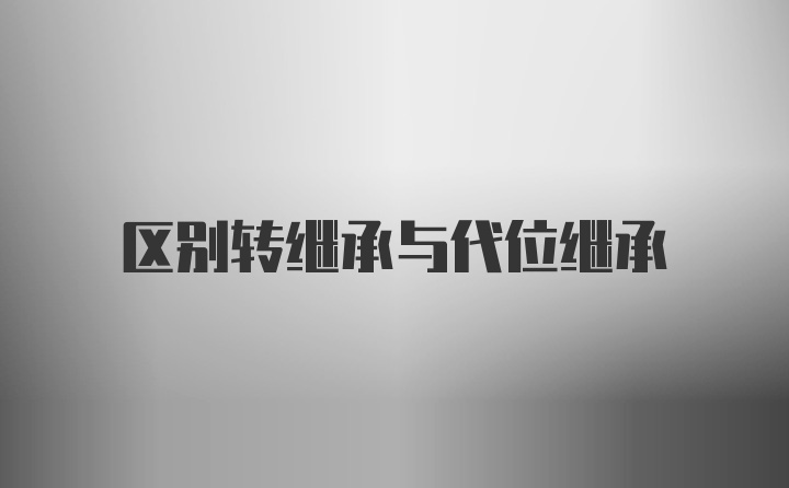 区别转继承与代位继承