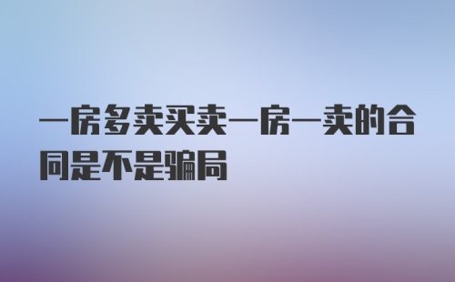 一房多卖买卖一房一卖的合同是不是骗局